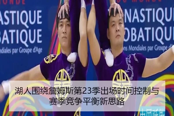 湖人围绕詹姆斯第23季出场时间控制与赛季竞争平衡新思路