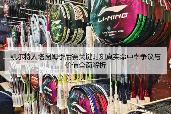 凯尔特人塔图姆季后赛关键时刻真实命中率争议与价值全面解析